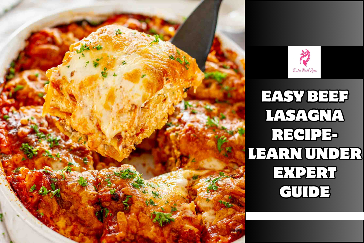 Easy Beef Lasagna Recipe- Learn Under Expert Guide