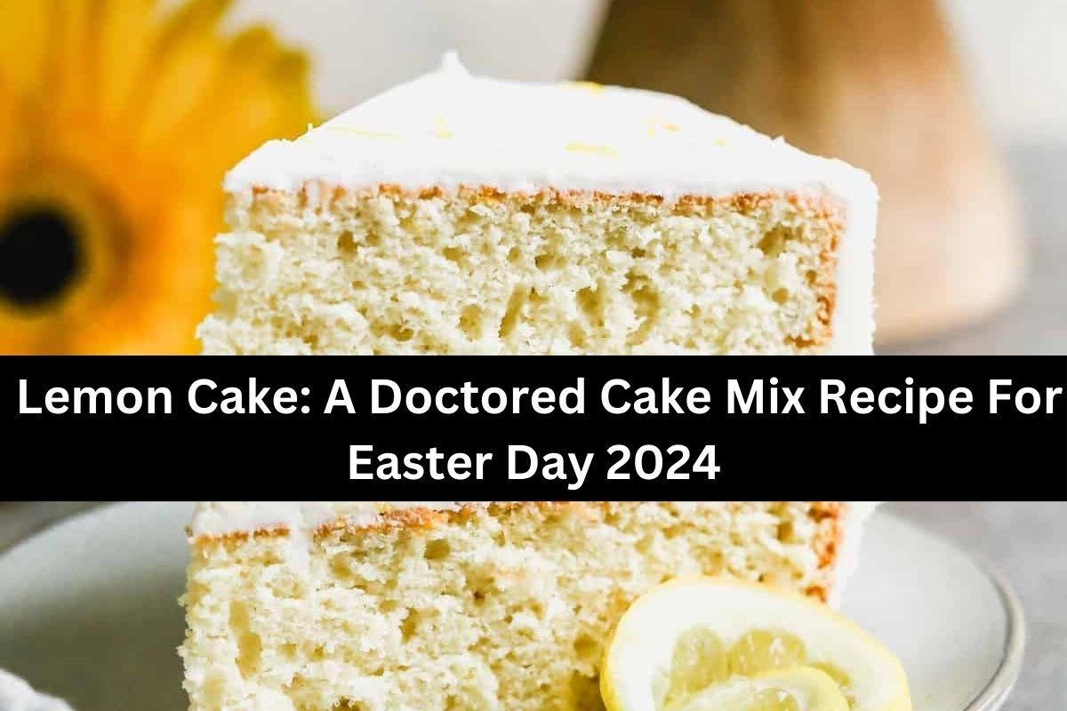 Lemon Cake A Doctored Cake Mix Recipe For Easter Day 2024