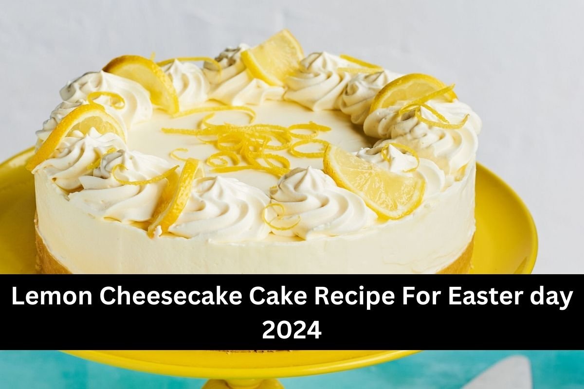 Lemon Cheesecake Cake Recipe For Easter day 2024