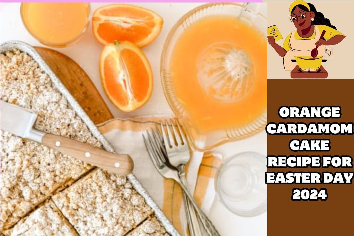 Orange Cardamom Cake Recipe For Easter Day 2024