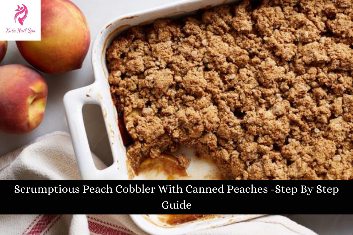 Scrumptious Peach Cobbler With Canned Peaches -Step By Step Guide