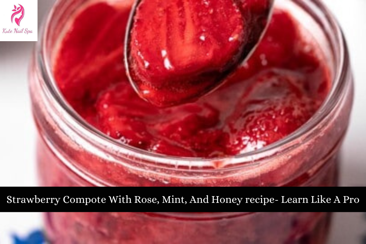 Strawberry Compote With Rose, Mint, And Honey recipe- Learn Like A Pro (1)